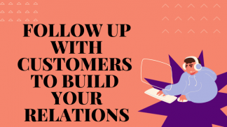 Follow Up with Customers to build your relations