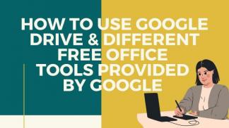 How to use Google Drive and different free Office tools provided by Google