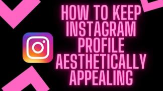 How to keep Instagram Profile Aesthetically Appealing