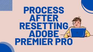 Process after Resetting Adobe premiere pro