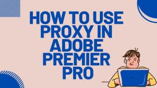 How to use Proxy Softwares in Adobe Premiere Pro