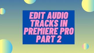 Edit Audio Tracks in Premiere Pro Part 2