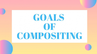 Goals Of Compositing
