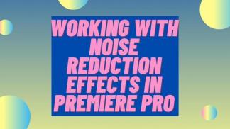 Working With Noise Reduction Effects in Premiere Pro