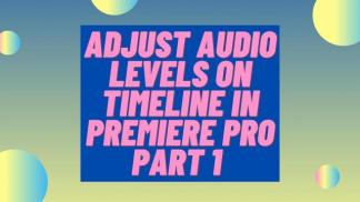 Adjust Audio Levels on Timeline in Premiere Pro Part 1 