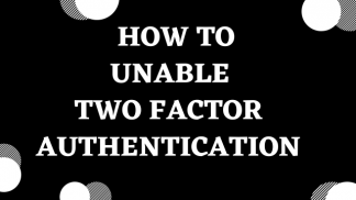 How to unable two factor authentication