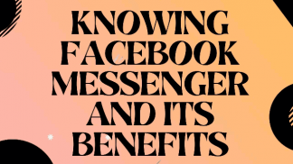 Knowing Facebook Messenger and its Benefits