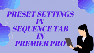 Preset Settings in Sequence tab in Premier Pro