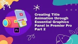 Creating Title Animation Through Essential Graphics Panel in Premiere Pro Part 2