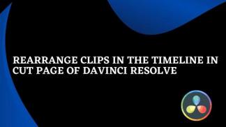 Rearrange Clips in the Timeline in Cut Page of Davinci Resolve