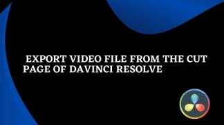  Export Video File from the Cut Page of Davinci Resolve