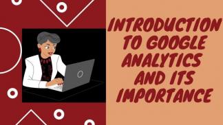 Introduction to Google Analytics and its Importance