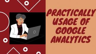 Practically Usage of Google Analytics