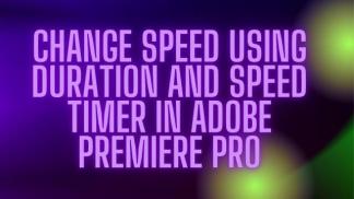 Change Speed Using Duration and Speed timer in Adobe Premiere pro