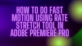 How to do Fast Motion using Rate Stretch Tool in Adobe Premiere Pro