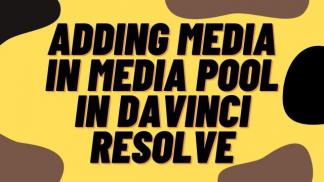 Adding Media in Media Pool in Davinci Resolve