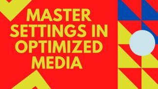 Master Settings in Optimized Media 