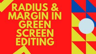 Radius and Margin in Green Screen Editing