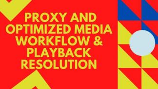  Proxy and Optimized Media Workflow and playback resolution
