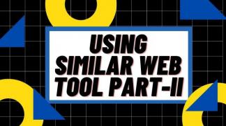 Using Similar Web Tool Part II