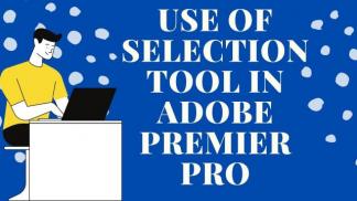 Use of Selection Tool in Adobe Premiere Pro