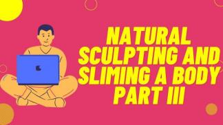 Natural Sculpting and Sliming a Body Part III