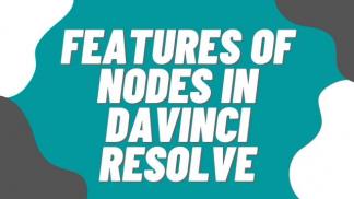 Features of Nodes in Davinci Resolve