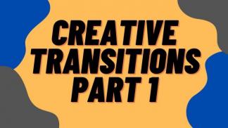 Creative Transitions Part 1