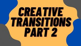 Creative Transitions Part 2
