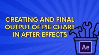 Creating and Final Output of Pie Chart In After Effects
