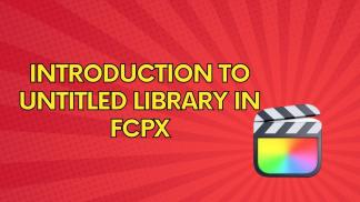 Introduction to Untitled Library in FCPX