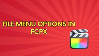 File Menu Options in FCPX