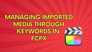 Managing imported Media through Keywords in FCPX