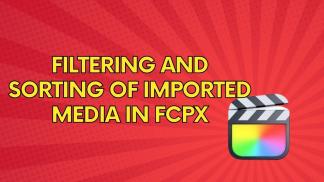 Filtering and Sorting of Imported Media in FCPX